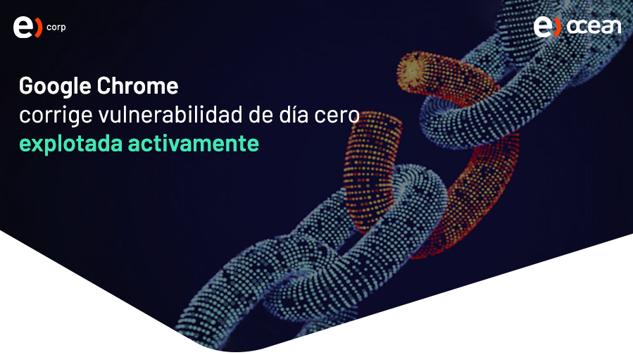 Google Chrome corrige vulnerabilidad de día cero explotada activamente